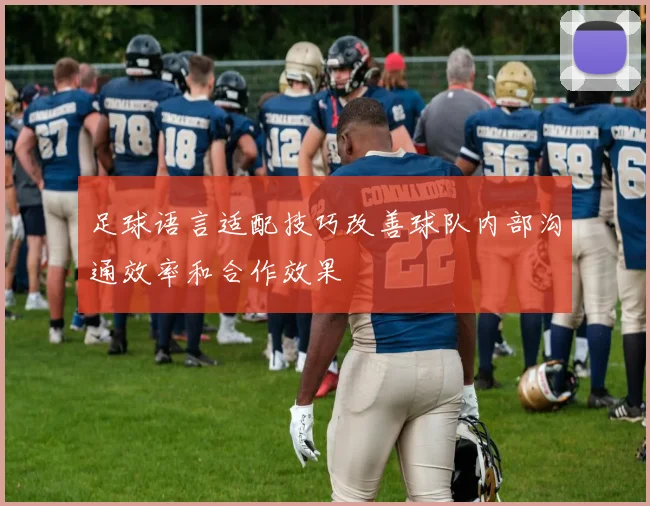 足球语言适配技巧改善球队内部沟通效率和合作效果