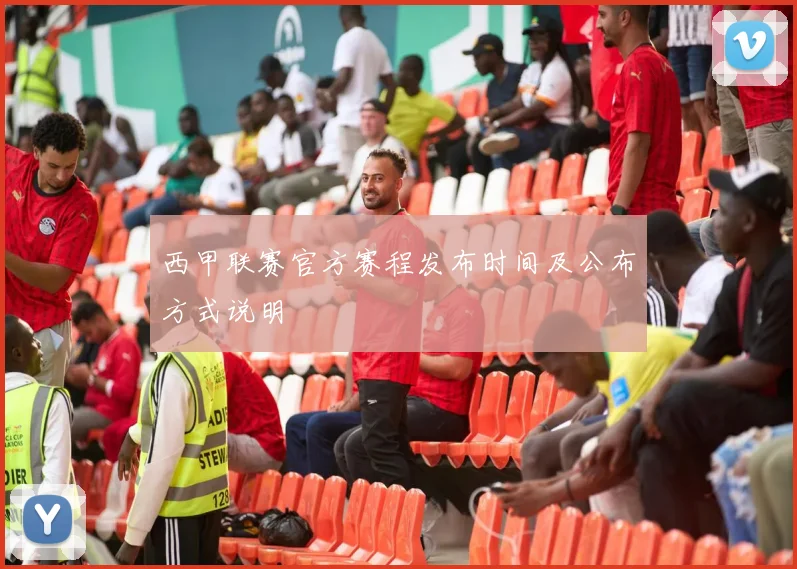 西甲联赛官方赛程发布时间及公布方式说明