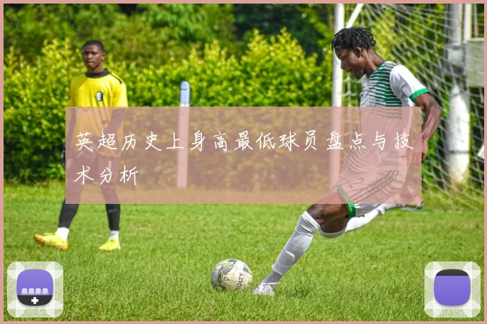 英超历史上身高最低球员盘点与技术分析
